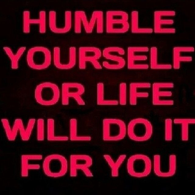 Humble Quotes About Life
 Humble Yourself Life Will Do It For You