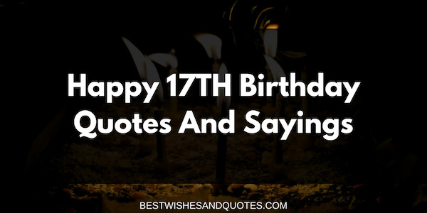 17th Birthday Quotes
 Happy 17th Birthday Quotes and Sayings