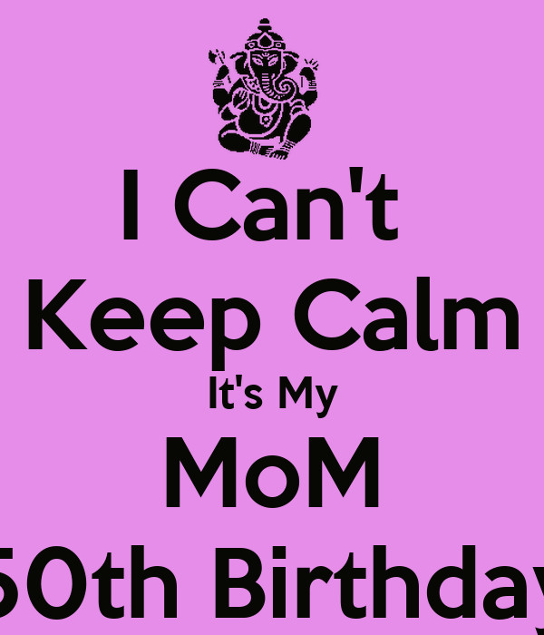 50Th Birthday Quotes For Mom
 Can t Keep Calm It s My MoM 50th Birthday Frompo