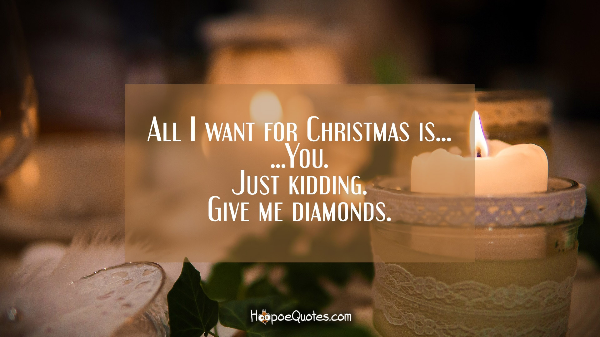 All I Want For Christmas Quotes
 All I want for Christmas is You Just kidding Give me