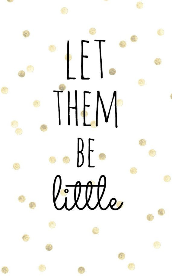 Baby Grow Up Quotes
 Let Them Be Little Gold Dot 4x6 Printable