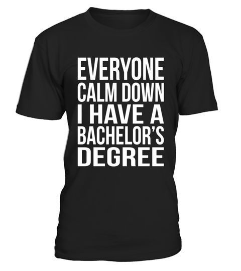 Bachelor Degree Graduation Gift Ideas
 Everyone Calm Down Bachelors Degree T Shirt Graduation