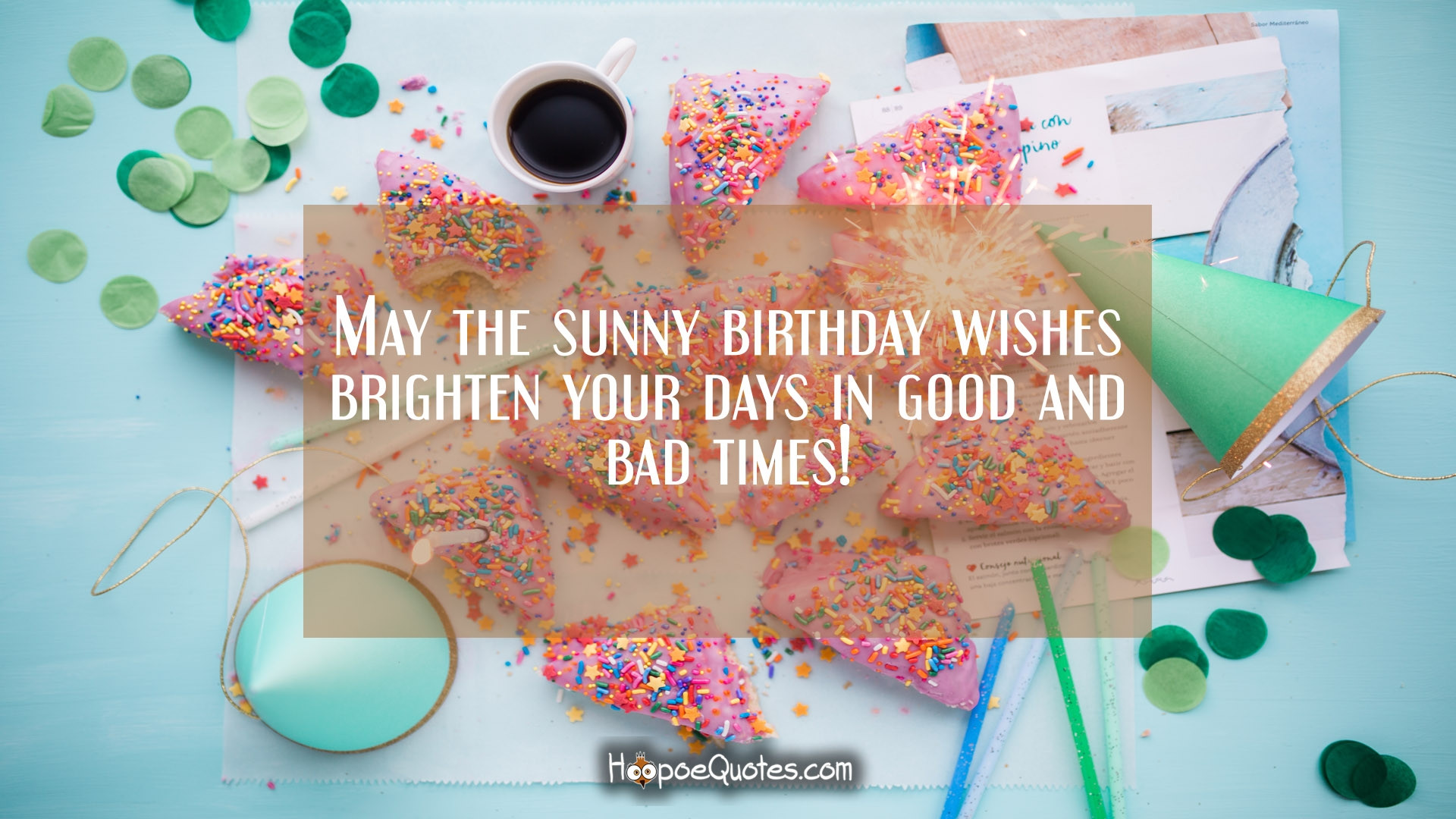 Bad Birthday Quotes
 May the sunny birthday wishes brighten your days in good