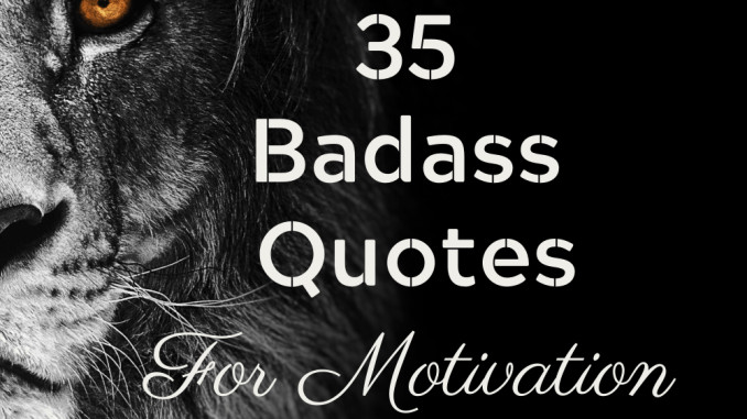 Badass Motivational Quotes
 35 Badass Quotes With to Get You Motivated