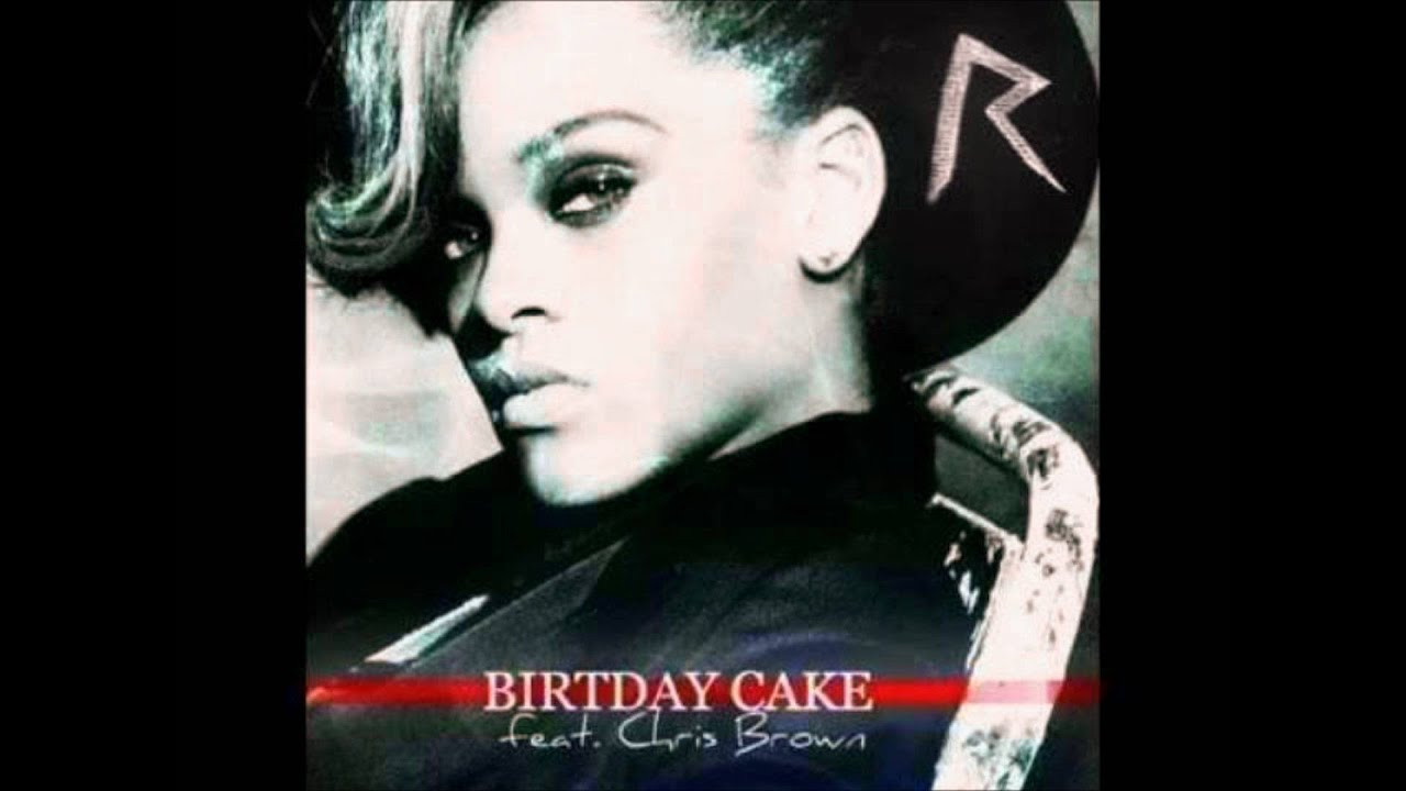 Birthday Cake By Rihanna
 Rihanna Feat Chris Brown Birthday Cake Remix