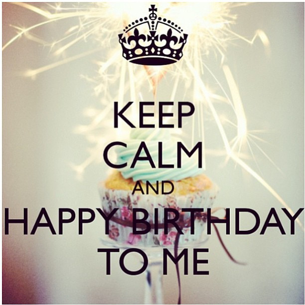 Birthday Quotes For Yourself
 Keep Calm And Happy Birthday To Me s and