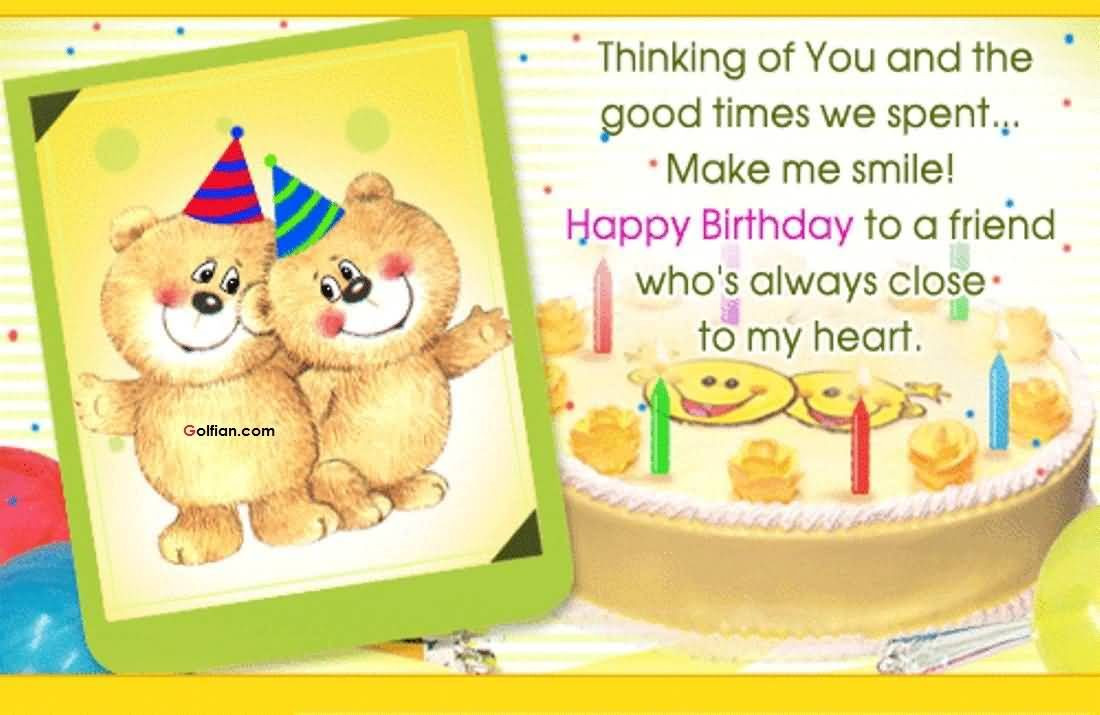 Birthday Wishes For Close Friend
 Happy Birthday To A Friend Who s Always Close To My Heart