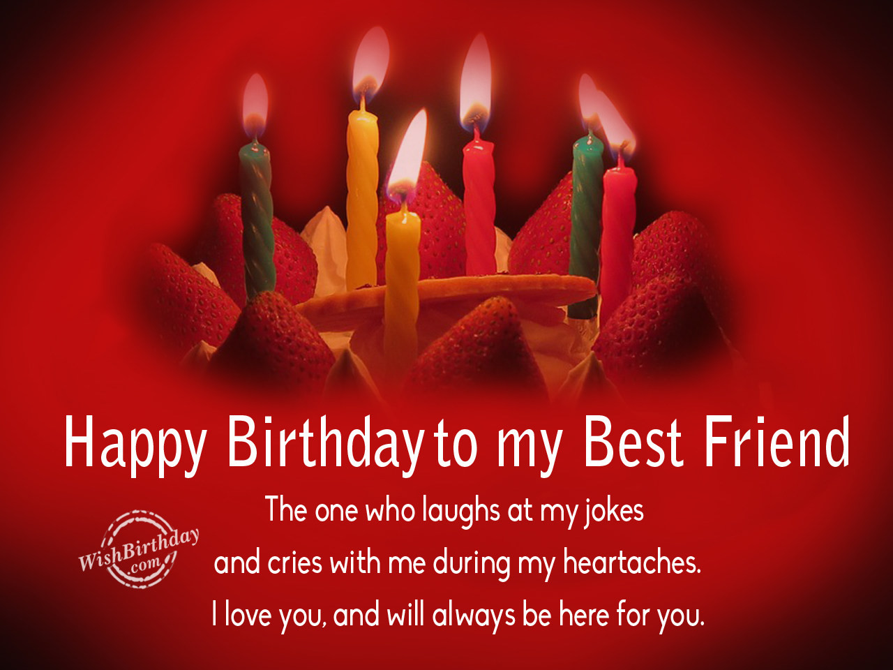 Birthday Wishes For My Best Friend
 Happy Birthday to my Best Friend the one who laughs at my