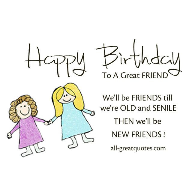 Birthday Wishes To An Old Friend
 Birthday We ll be FRIENDS till we re OLD and SENILE