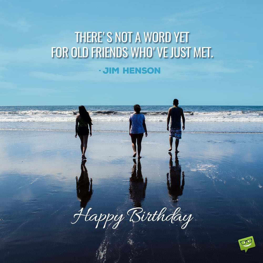 Birthday Wishes To An Old Friend
 99 Famous Friendship Quotes to Use as Birthday Greetings