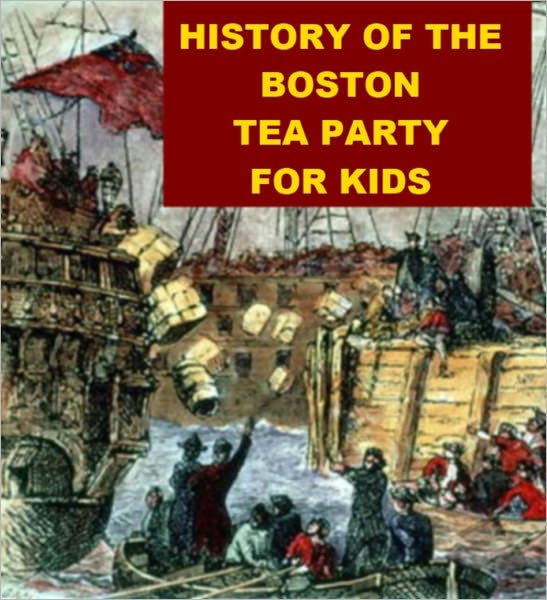 Boston Tea Party For Kids
 History of the Boston Tea Party for Kids by Jonathan