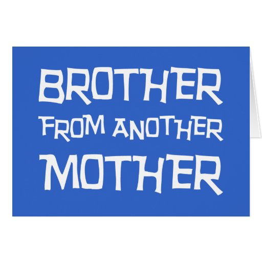 Brother From Another Mother Quotes
 Brother From Another Mother Card