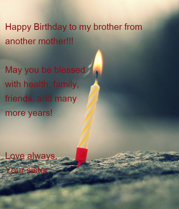 Brother From Another Mother Quotes
 Happy Birthday to my brother from another mother May