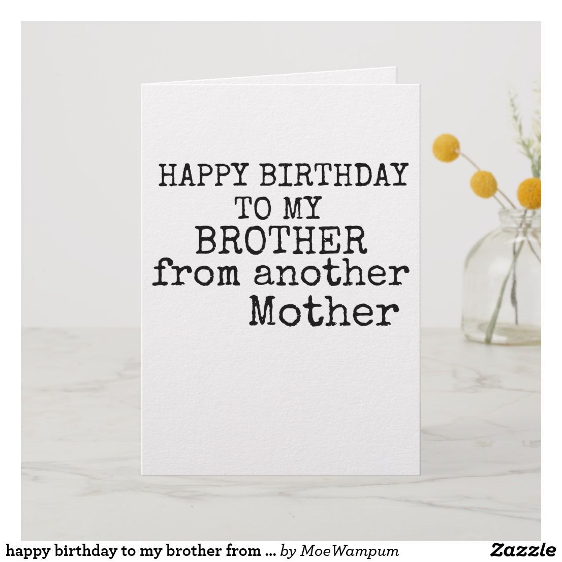 Brother From Another Mother Quotes
 happy birthday to my brother from another mother card