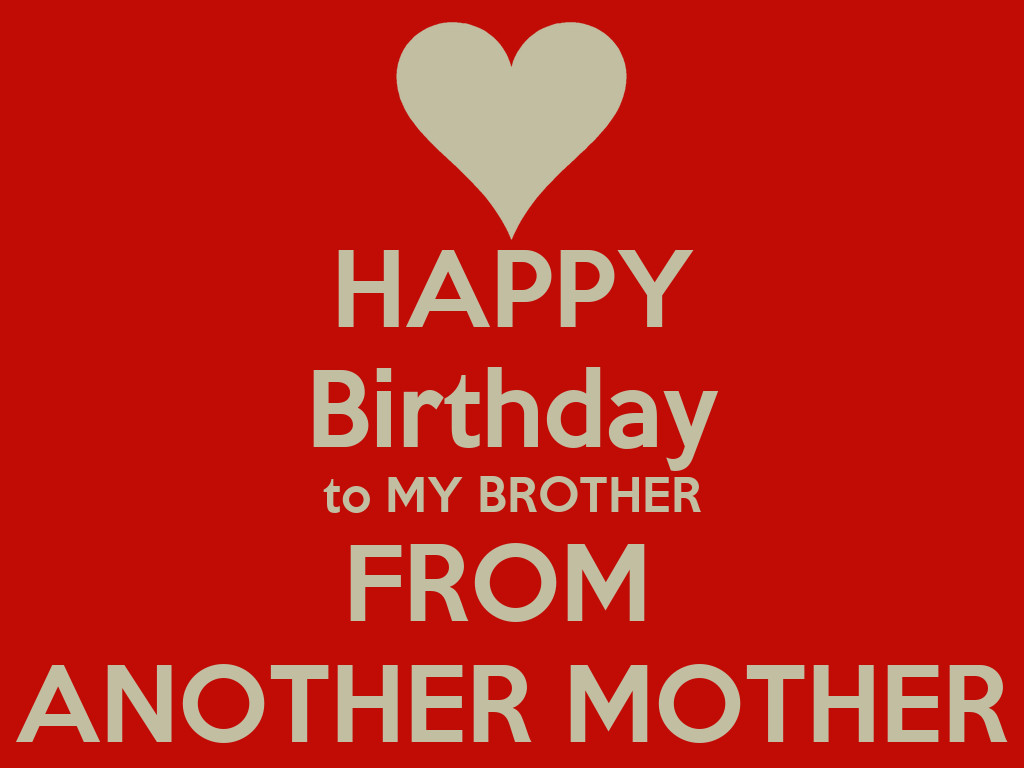 Brother From Another Mother Quotes
 HAPPY Birthday to MY BROTHER FROM ANOTHER MOTHER Poster