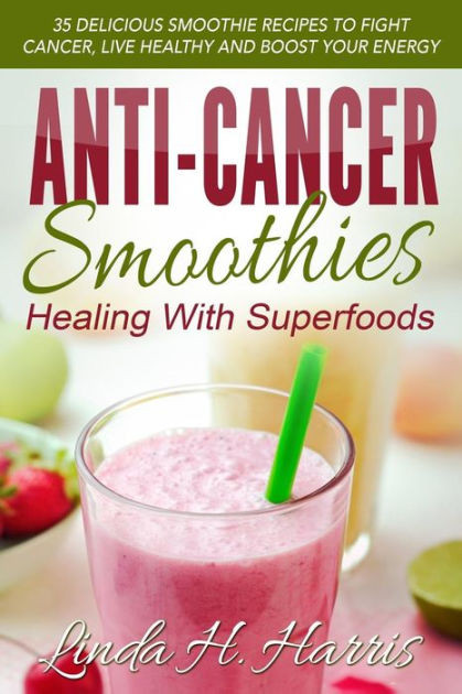 Cancer Fighting Smoothies
 Anti Cancer Smoothies Healing With Superfoods 35