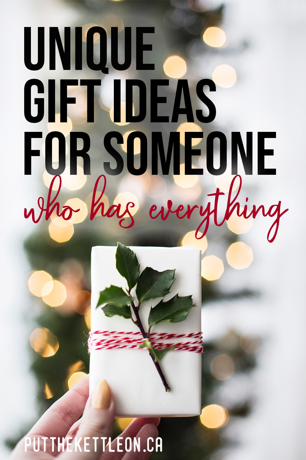 Christmas Gift Ideas For Someone Who Has Everything
 Unique Gift Ideas for Someone Who Has Everything