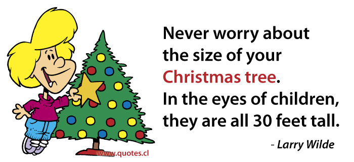 Christmas Trees Quotes
 Never worry about the size of your Christmas tree