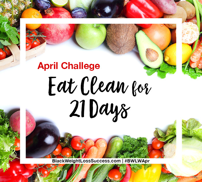 Clean Eating Diet Weight Loss
 April Challenge – Eat Clean for 21 Days