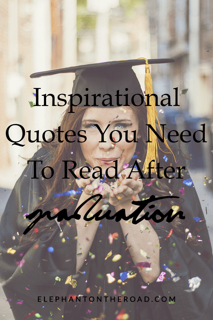 College Graduation Inspirational Quotes
 21 Inspirational Quotes You Need To Read After Graduation