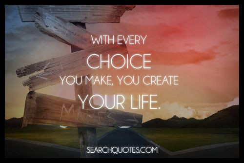 Create Inspirational Quotes
 With Every Choice You Make You Create Your Life Picture