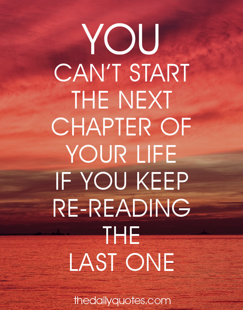 Daily Quotes About Life
 You can’t start the next chapter of your life if you keep