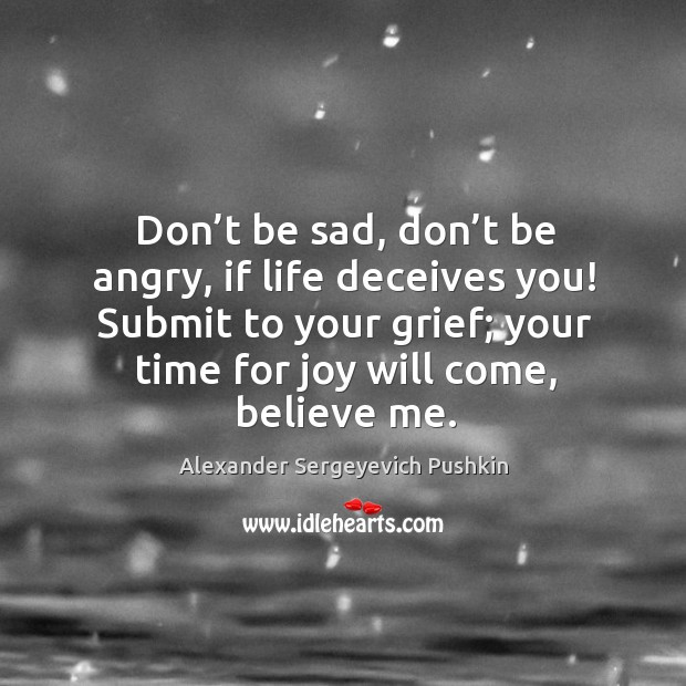 Dont Be Sad Quotes
 Alexander Sergeyevich Pushkin Quotes Quotations