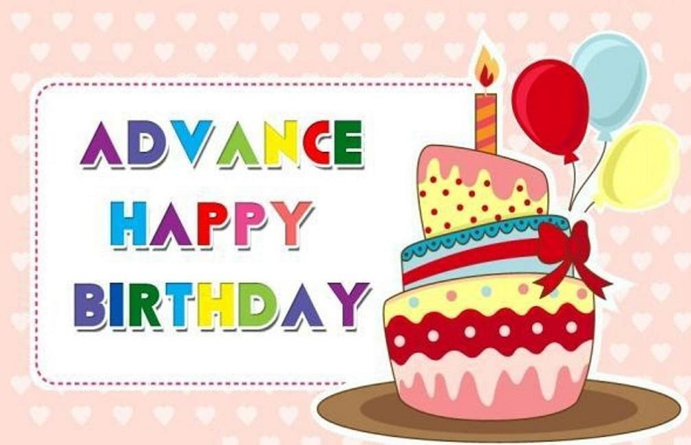 Early Birthday Wishes
 Advance Happy Birthday Wishes and