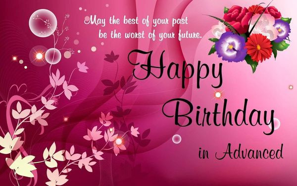 Early Birthday Wishes
 Happy Early Birthday Quotes Advance Happy Birthday Wishes