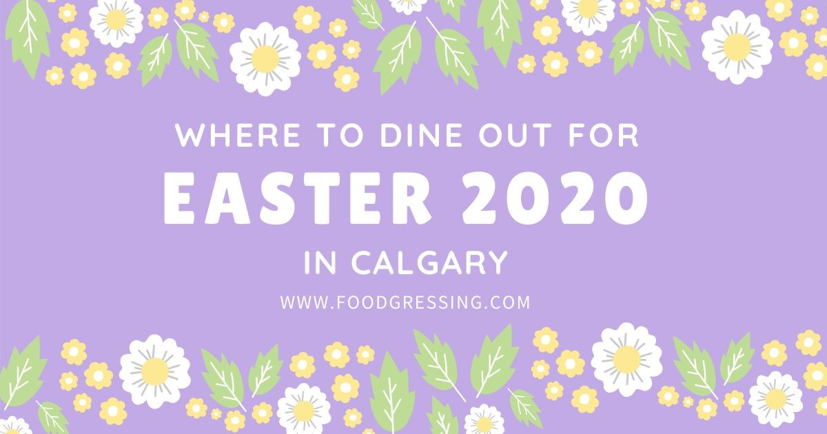 Easter Dinner 2020
 Easter Brunch Lunch Afternoon Tea and Dinner in Calgary 2020