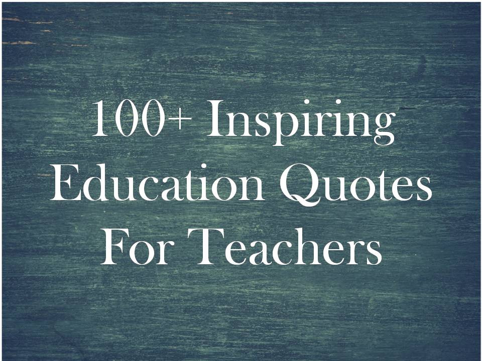 Educational Quotes
 100 Inspiring Education Quotes For Teachers