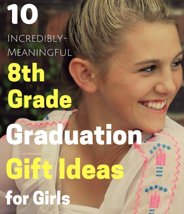 Eighth Grade Graduation Gift Ideas
 10 Incredibly Meaningful 8th Grade Graduation Gifts For Girls