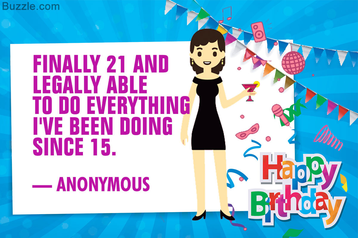 Funny 21 Birthday Quotes
 21st Birthday Quotes That Celebrate Youth Vitality and