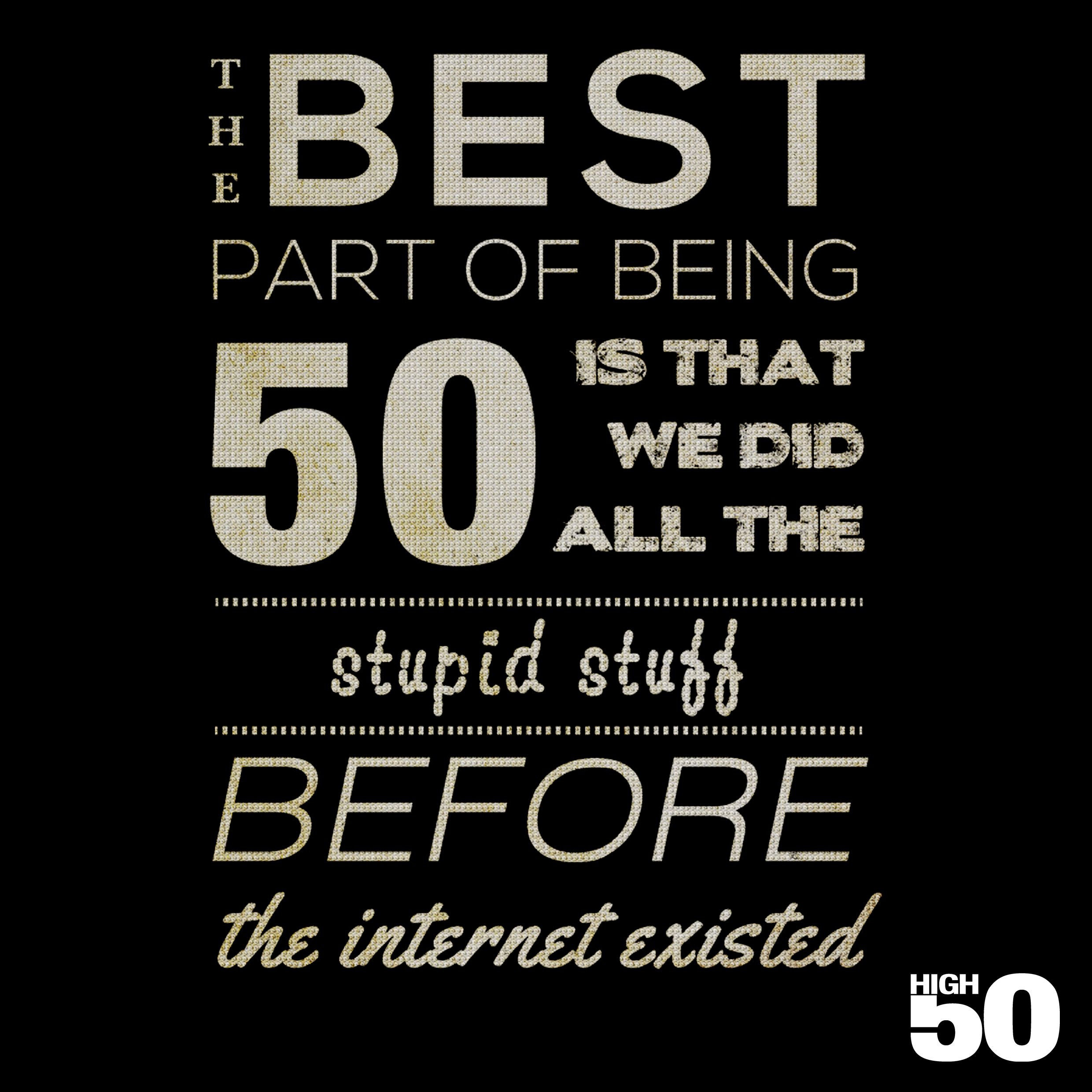 Funny 50 Birthday Quotes
 the best part of being 50