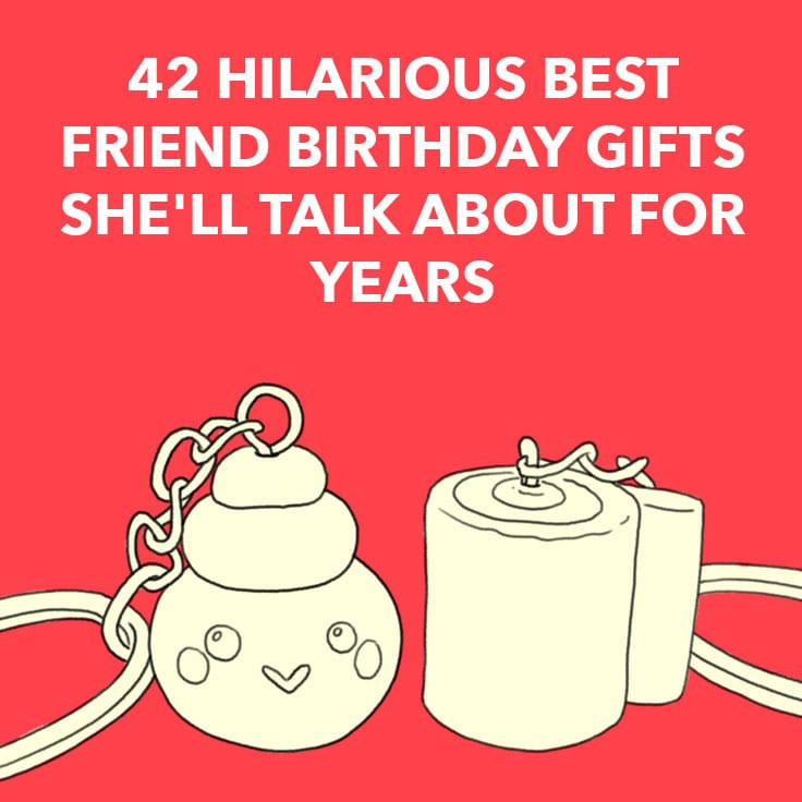 Funny Birthday Gifts For Her
 42 Hilarious Best Friend Birthday Gifts She ll Talk About
