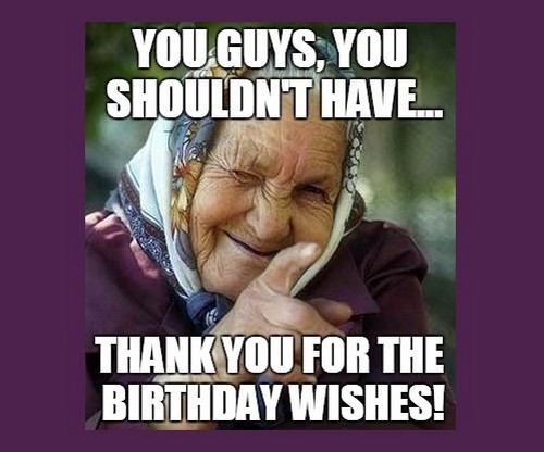 Funny Thank You Birthday Wishes
 Thank You for the Birthday Wishes Memes