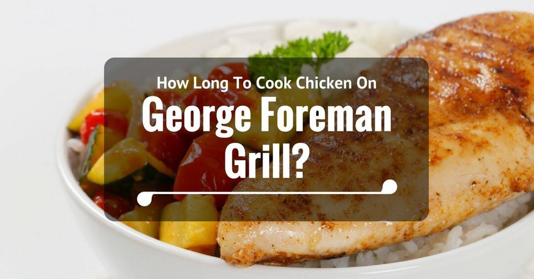 George Foreman Grill Chicken Breasts
 How Long To Cook Chicken George Foreman Grill