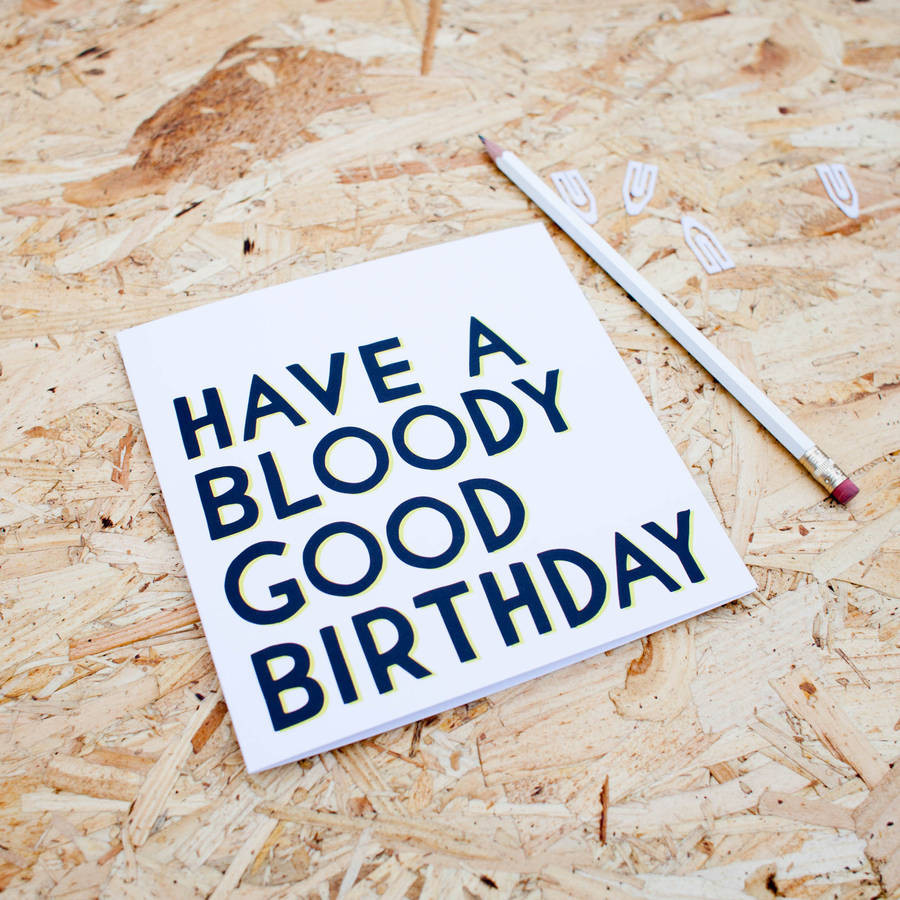 Good Birthday Cards
 Have A Bloody Good Birthday Card By Veronica Dearly