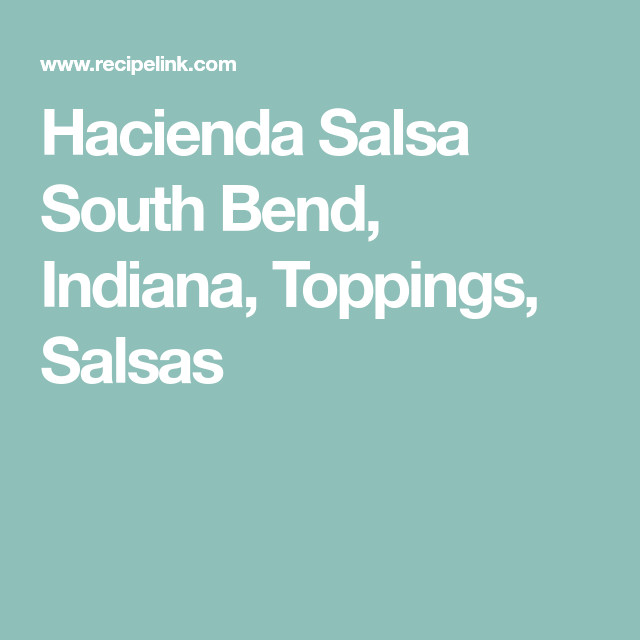 Hacienda Salsa Recipe
 Hacienda Salsa South Bend Indiana Toppings Salsas