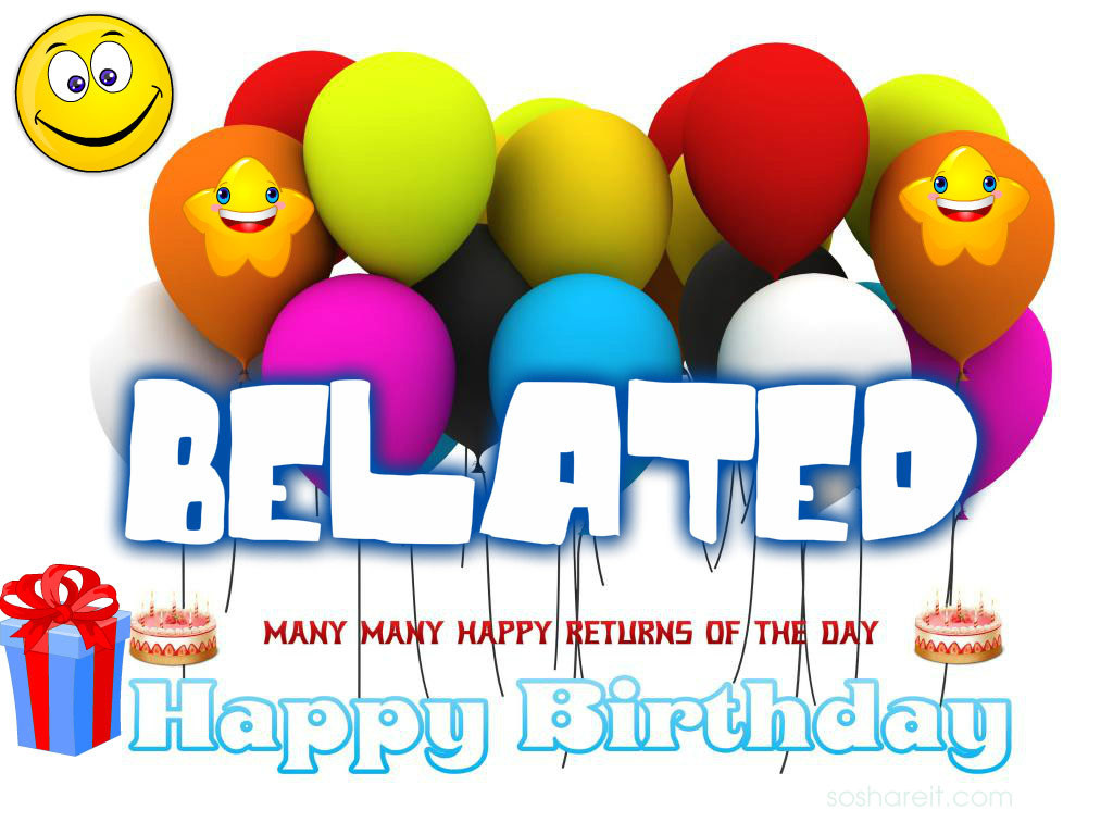 Happy Belated Birthday Wishes
 Belated happy birthday wishes So IT