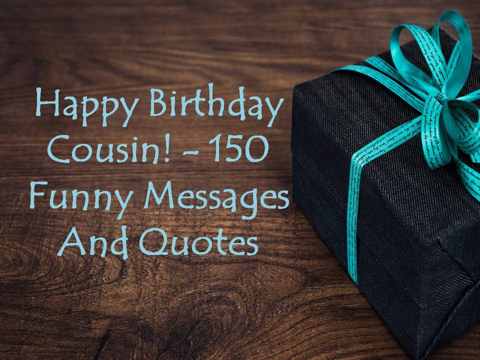 Happy Birthday Funny Quote
 Happy Birthday Cousin 150 Funny Messages And Quotes