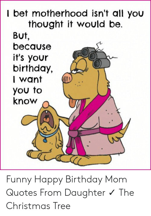 Happy Birthday Mom Funny Quotes
 1 Bet Motherhood Isn t All You Thought It Would Be BUt