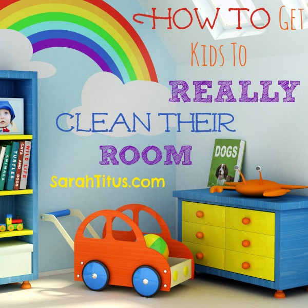 How To Get Kids To Clean Their Room
 How to Get Kids To REALLY Clean Their Room Sarah Titus