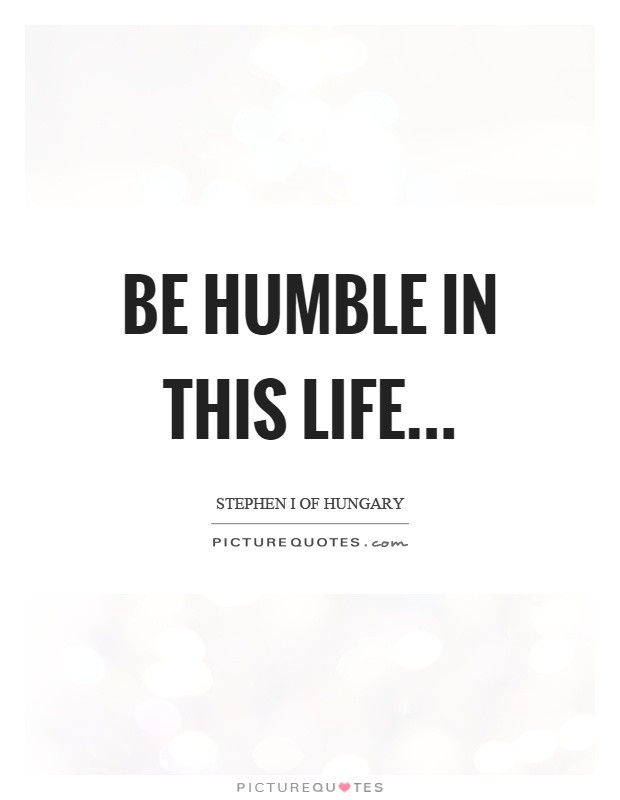 Humble Quotes About Life
 Stephen I Hungary Quotes & Sayings 1 Quotation