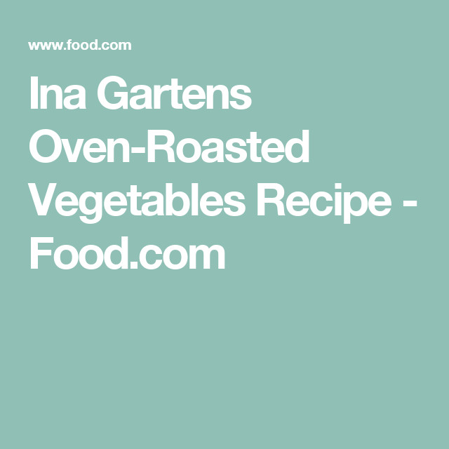 Ina Garten Oven Roasted Vegetables
 Ina Garten s Oven Roasted Ve ables Recipe