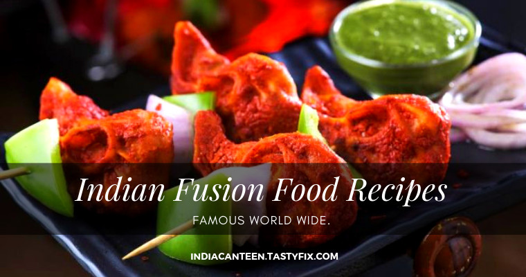 Indian Fusion Recipes
 Indian Fusion Food Recipes that are Famous Worldwide The