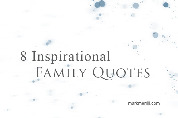 Inspirational Quotes About Family
 8 Inspirational Family Quotes