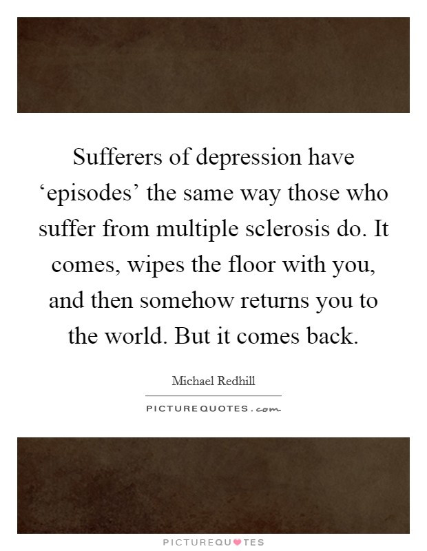 Inspirational Quotes For Depression Sufferers
 Sufferers of depression have ‘episodes the same way those