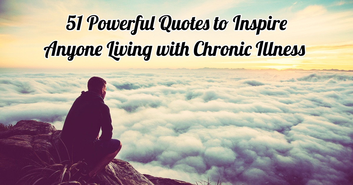 Inspirational Quotes For The Sick
 51 Powerful Quotes to Inspire Anyone Living with Chronic