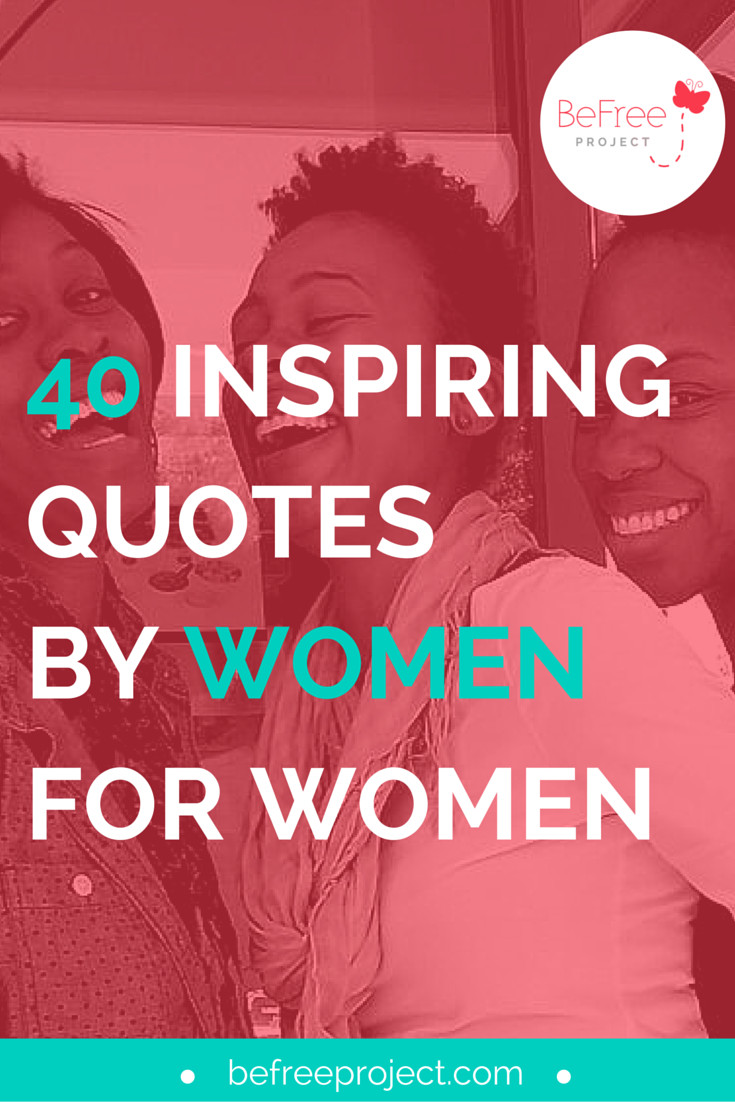 Inspirational Woman Quotes
 40 INSPIRING QUOTES FOR WOMEN BY WOMEN — BeFree Project